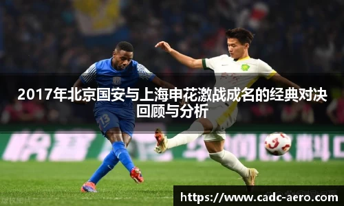 2017年北京国安与上海申花激战成名的经典对决回顾与分析